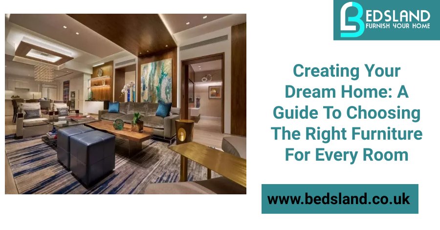 Creating Your Dream Home: A Guide To Choosing The Right Furniture For Every Room