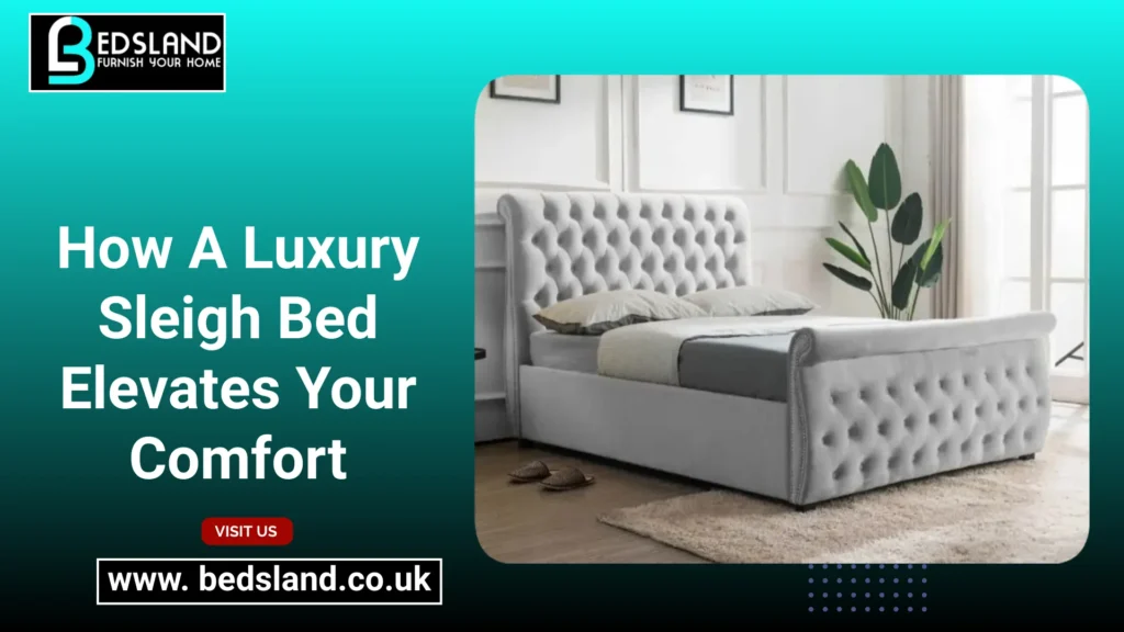 How A Luxury Sleigh Bed Elevates Your Comfort
